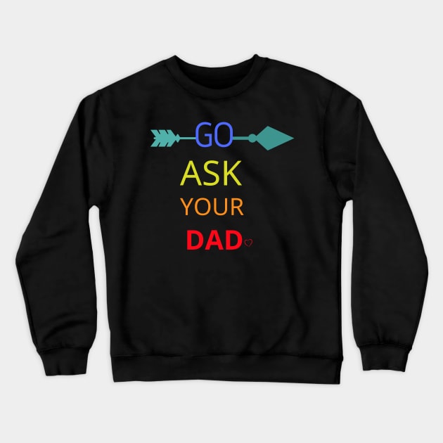 Go Ask Your Dad Crewneck Sweatshirt by logo desang